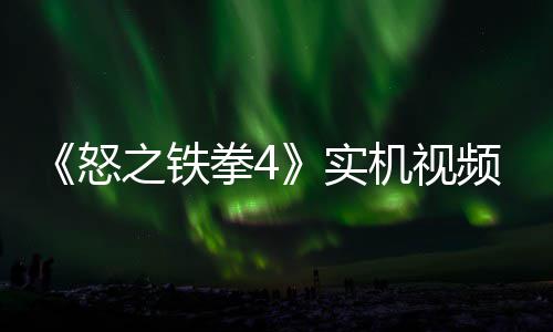 机视加入怒频放拳4新机出 故事关卡之铁制新实