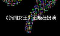 《新闻女王》王晓薇扮演者何依婷将于周末举行婚礼