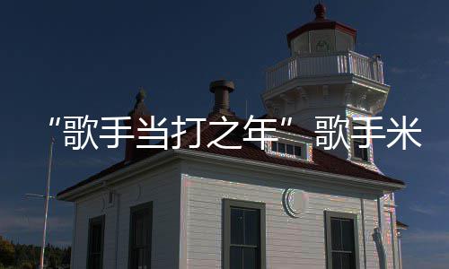 米西马骨年打之亚坠愈需6歌歌手折 周痊手当