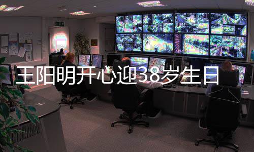 日 明开陪伴妻女画面心迎幸福两侧王阳温馨岁生