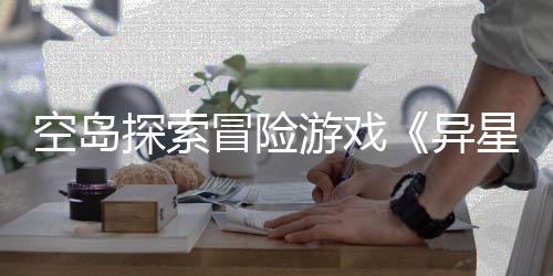 版正日冒险6年抢先探索体验档2航空岛游戏异5月星遗周三式定