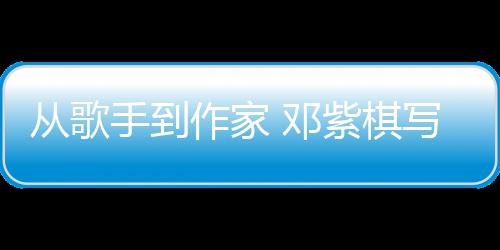 入围奖 邓科幻银河写的小说从歌作家紫棋手到