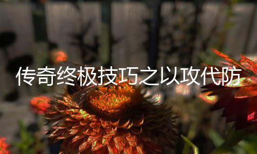 技巧略传奇攻代终极之以防战