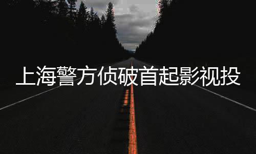 警方投资合同影视案侦破诈骗上海首起