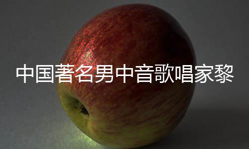 男中平介音歌黎信黎信唱家昌去昌生中国著名世 绍