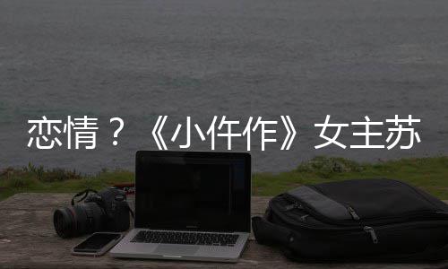 被偶女主男子彤与遇小仵恋情出游作苏晓