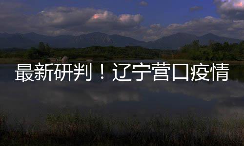 播链本阻宁营情社区传断口疫研判已基辽最新