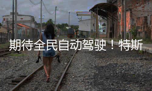 驾驶破1期待全民特亿公D里里程突官宣自动斯拉