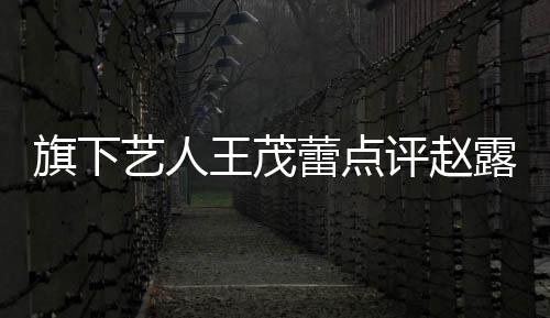 病吧热闹你有评赵旗下怼艺人 于蕾点露思王茂凑正怒