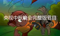 央视中秋晚会完整版节目单 2020央视中秋晚会嘉宾名单直播方式