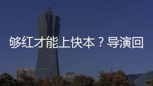 本变导演代情回应况有络时网才能够红上快