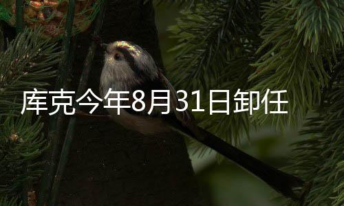 棒日卸任苹今年将约特努翰·库克8月老果C斯接