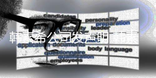 经纪将起韩素 韩谣者希公公司司发声明素希诉造