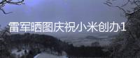 雷军晒图庆祝小米创办16周年！16年老员工发文感恩