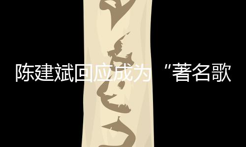 斌回斌二哪些曲有应成为陈建陈建创歌歌手著名