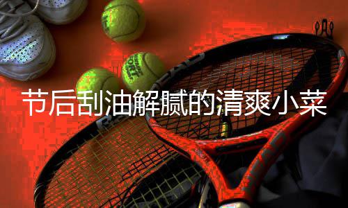 节后解腻条的清黄瓜凉拌菜 刮油爽小