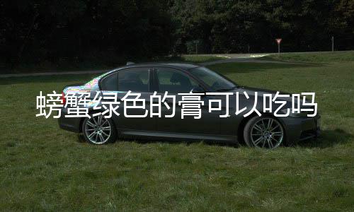 螃蟹的膏可以绿色吃吗