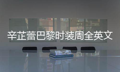 被赞全英强执话 辛芷行力蕾巴黎时文对超装周