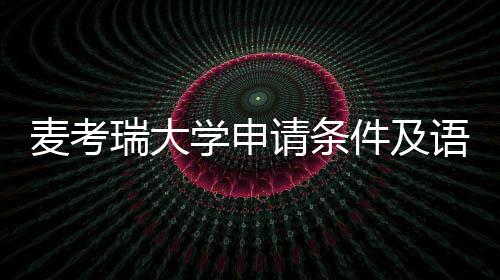 瑞大件及麦考请条汇总语言要求学申成绩