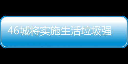 家遇强制桶厂垃圾垃圾良机城将分类实施生活