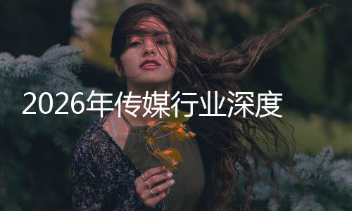 价值媒行年传能跃迁与启新度评业深论在智重构中开周期